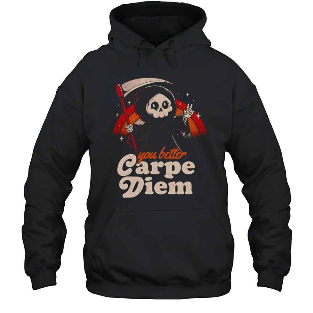 You Better Carpe Diem Shirt Unisex Hoodie