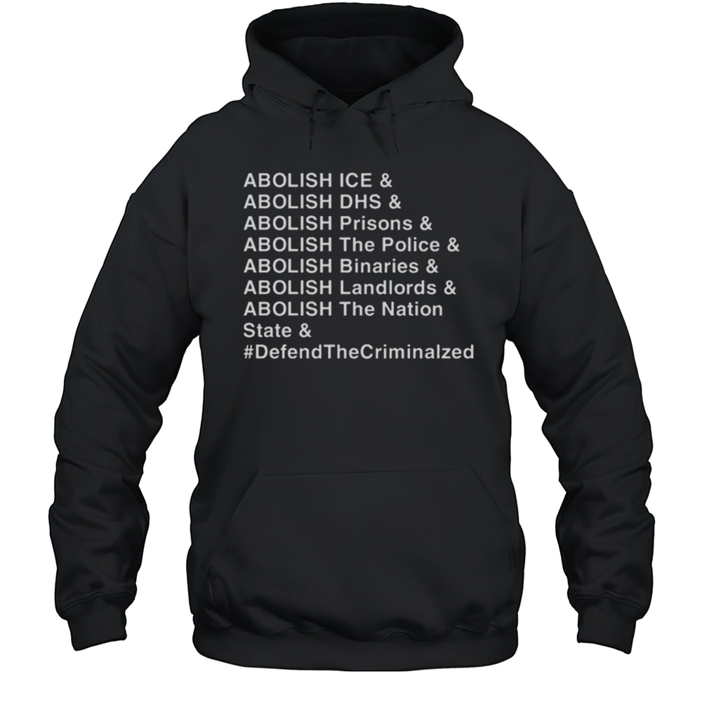 Abolish Ice DHS Prisons The Police Binaries Landlords The Nation State Defend The Criminalized Shirt Unisex Hoodie