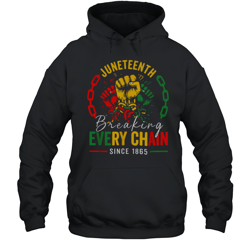 Breaking Every Chain Since 1865 Women Men Juneteenth Freedom T Shirt Unisex Hoodie