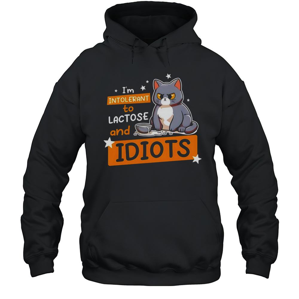 Cat Im Intolerant To Lactose And Idiots Shirt Unisex Hoodie