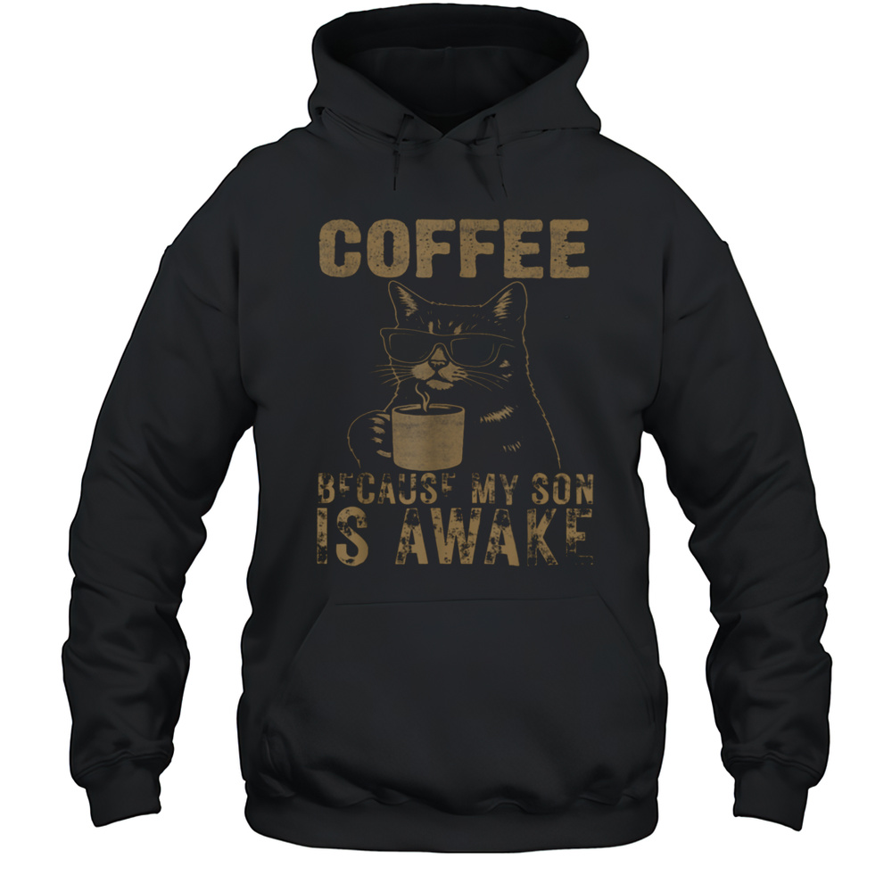 Coffee Because My Son Is Awake Funny Cat Lover Fathers Day T Shirt Unisex Hoodie
