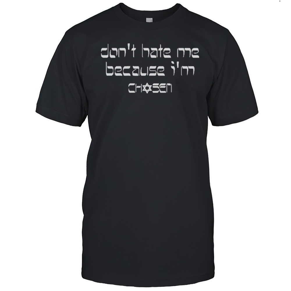 Dont Hate Me Because Im Chosen T-Shirt