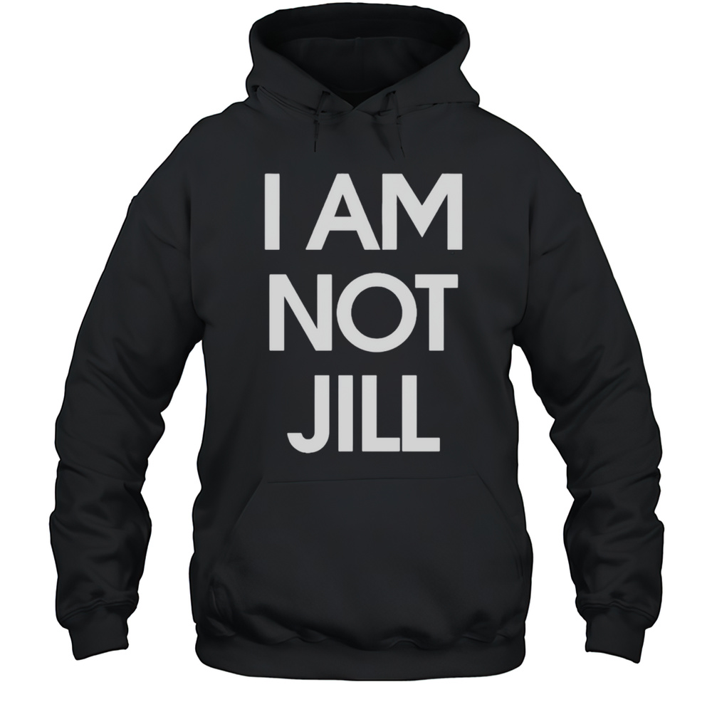 I Am Not Jill Shirt Unisex Hoodie