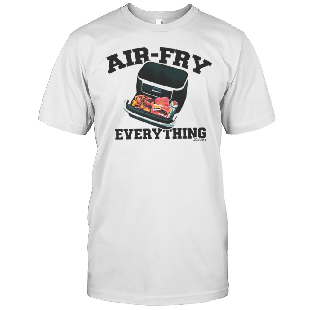 Killdozer Airfry Everything Shirt