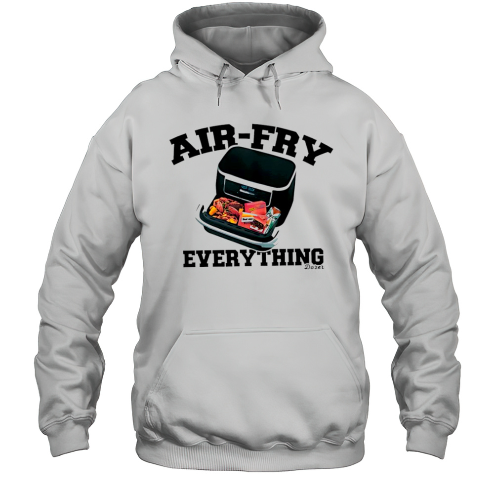 Killdozer Airfry Everything Shirt Unisex Hoodie