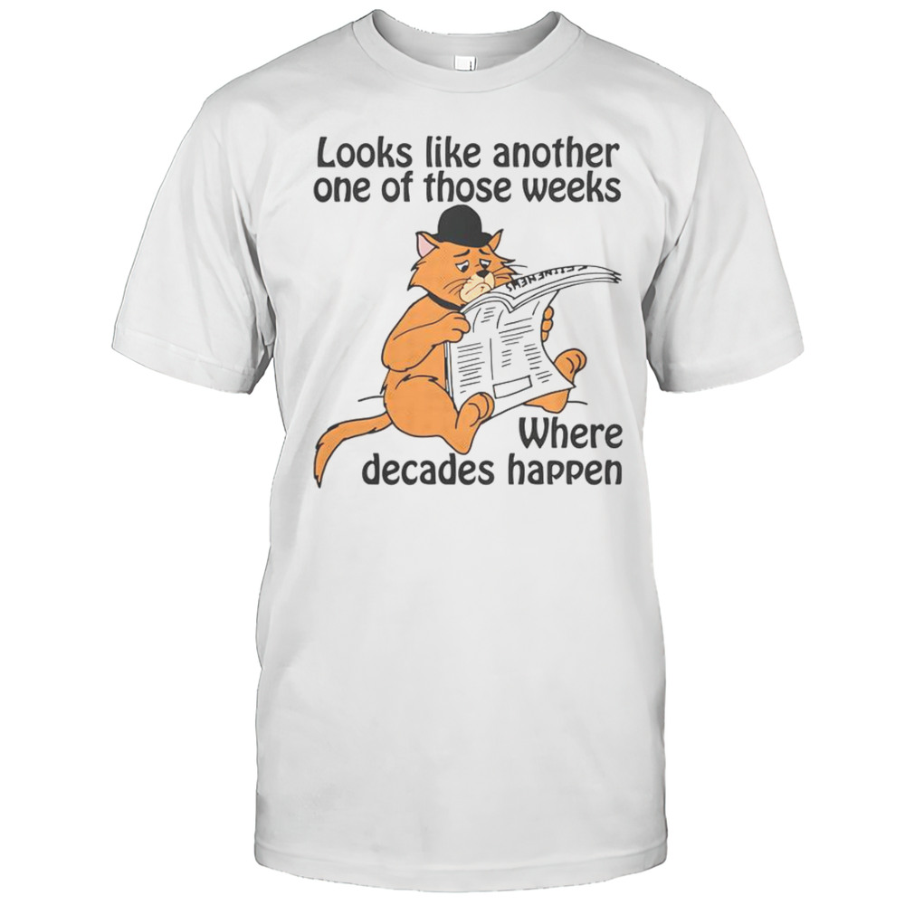 Looks Like Another One Of Those Weeks Where Decades Happen T-Shirt