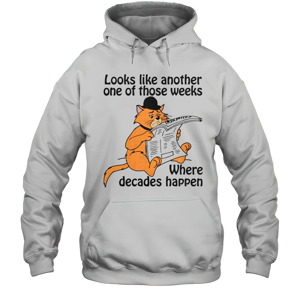 Looks Like Another One Of Those Weeks Where Decades Happen T-Shirt Unisex Hoodie