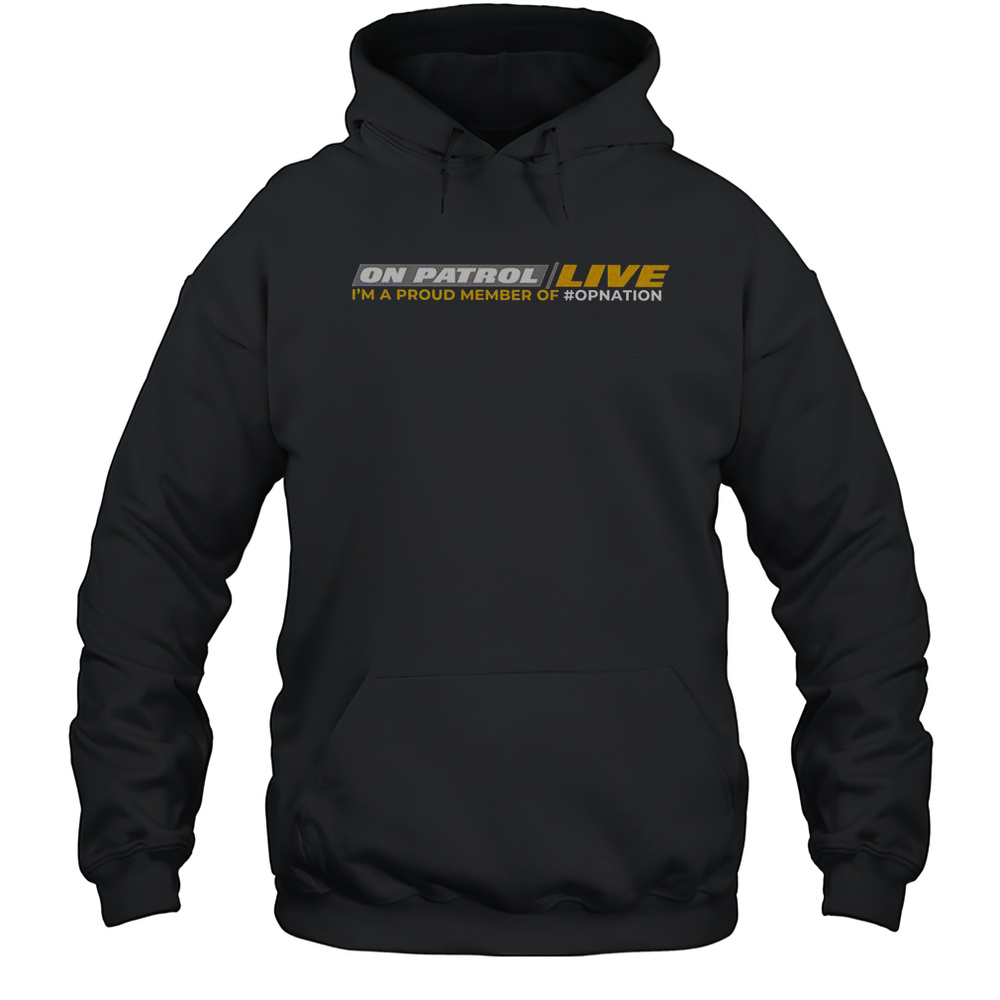 On Patrol Live Im Proud Member Of Opnation T-Shirt Unisex Hoodie