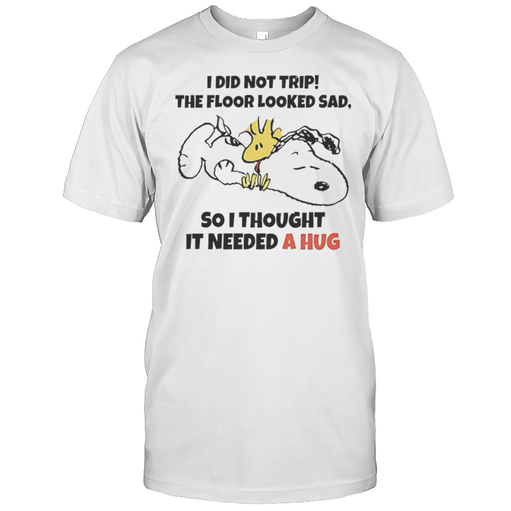 Snoopy And Woodstock I Did Not Trip The Floor Looked Sad So I Thought It Needed A Hug Shirt
