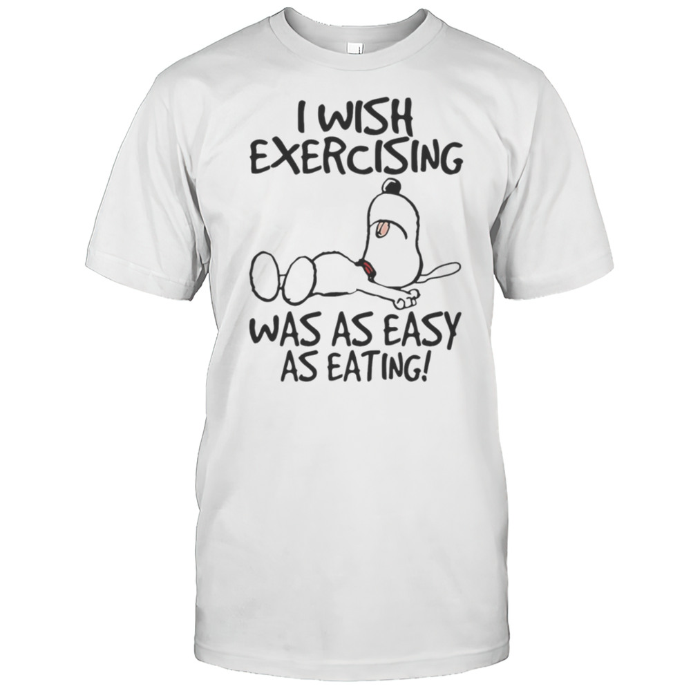 Snoopy I Wish Exercising Was As Easy As Eating Shirt