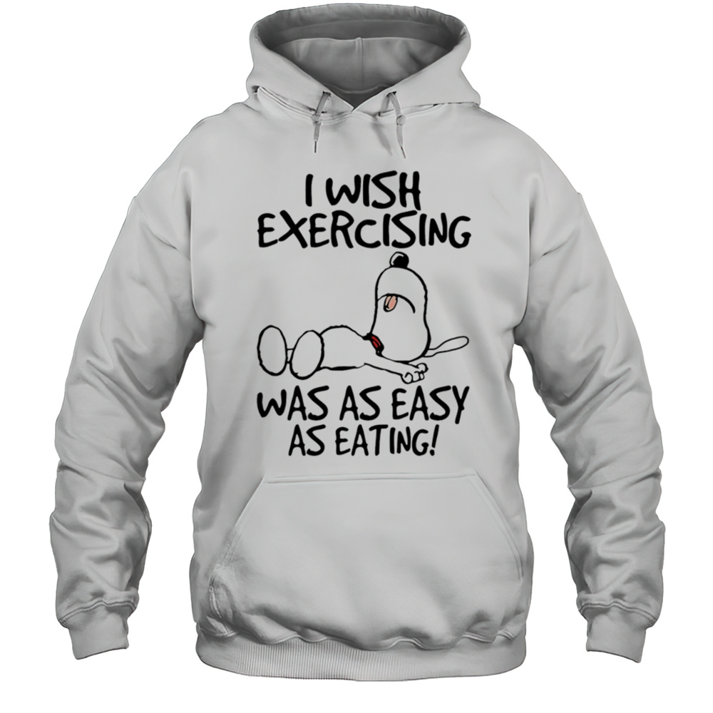 Snoopy I Wish Exercising Was As Easy As Eating Shirt Unisex Hoodie