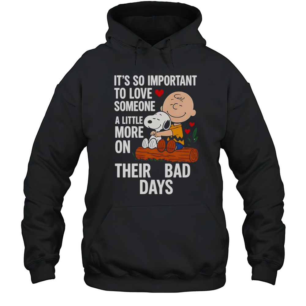 Snoopy Its So Important To Love Someone A Little More On Their Bad Days Shirt Unisex Hoodie