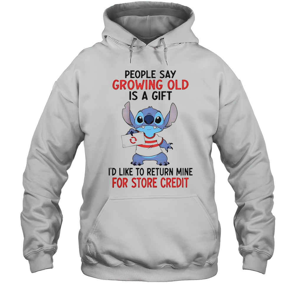 Stitch People Say Growing Old Is A Gift Id Like To Return Mine For Store Credit T-Shirt Unisex Hoodie