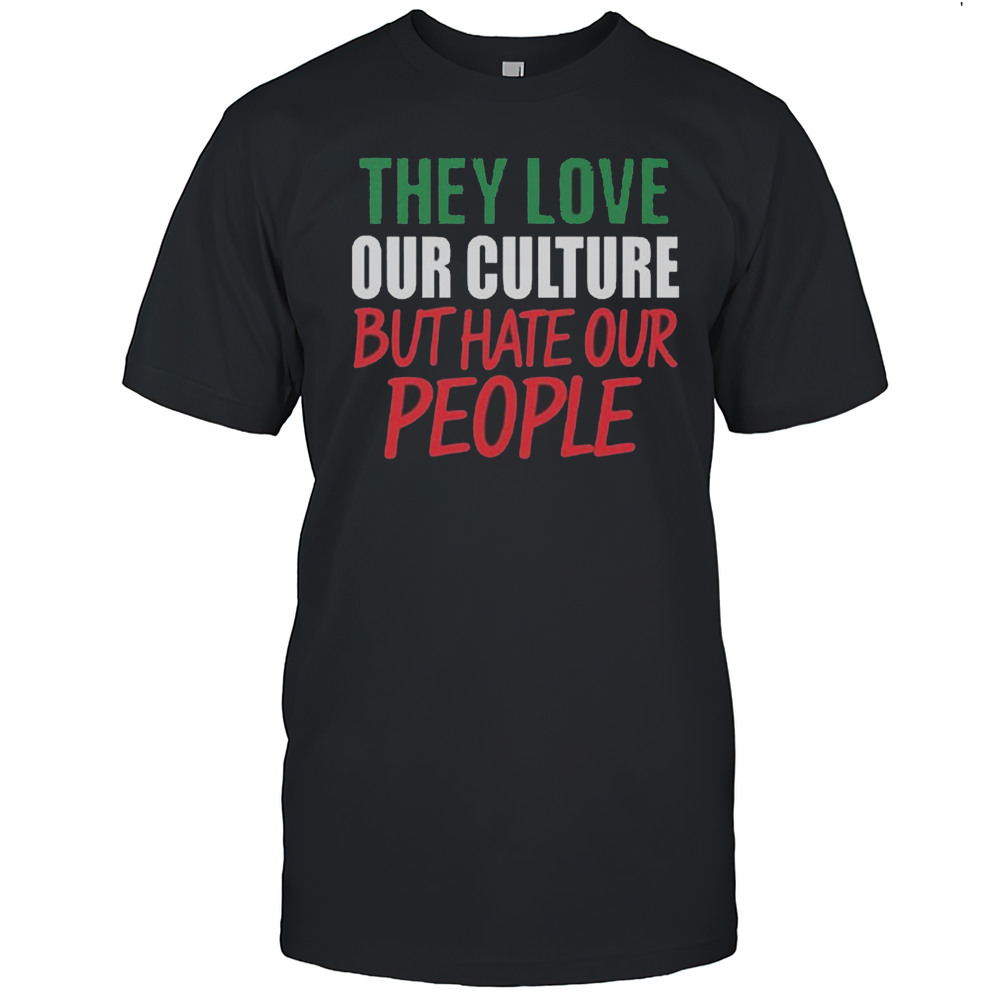 They Love Our Culture They Dont Love Us Shirt