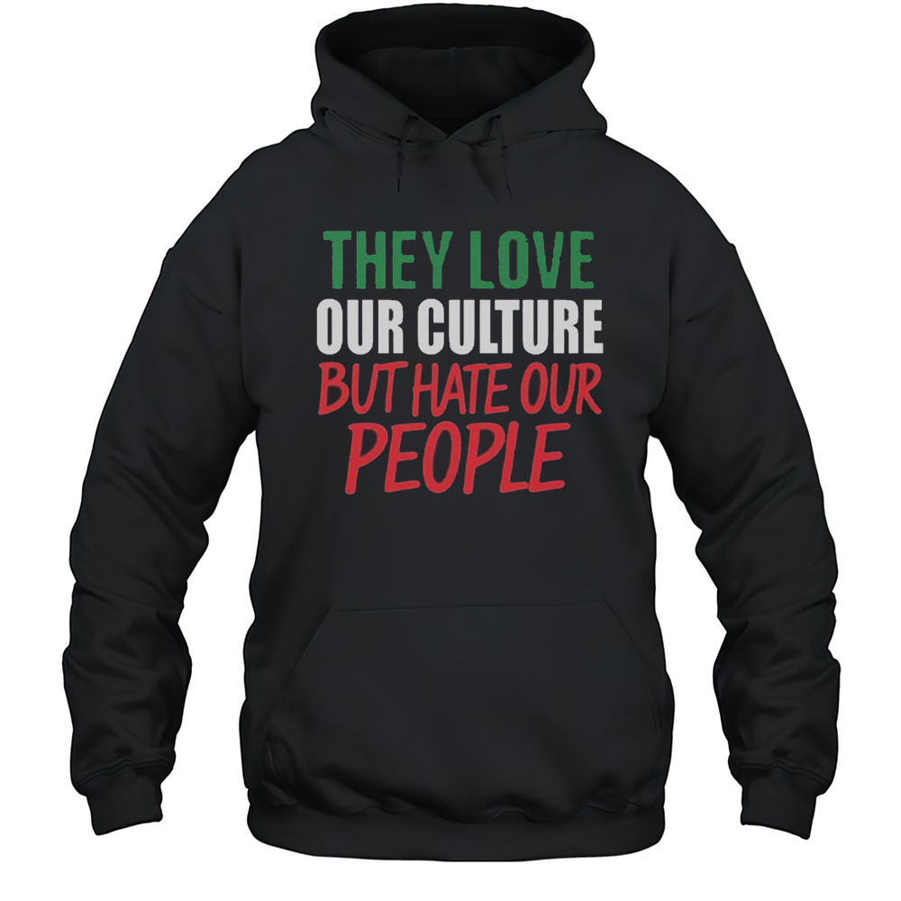 They Love Our Culture They Dont Love Us Shirt Unisex Hoodie