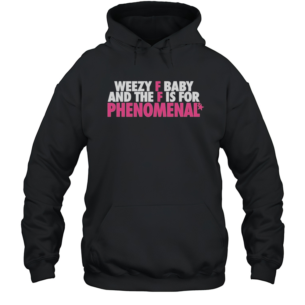 Weezy F Baby And The F Is For Phenomenal Shirt Unisex Hoodie