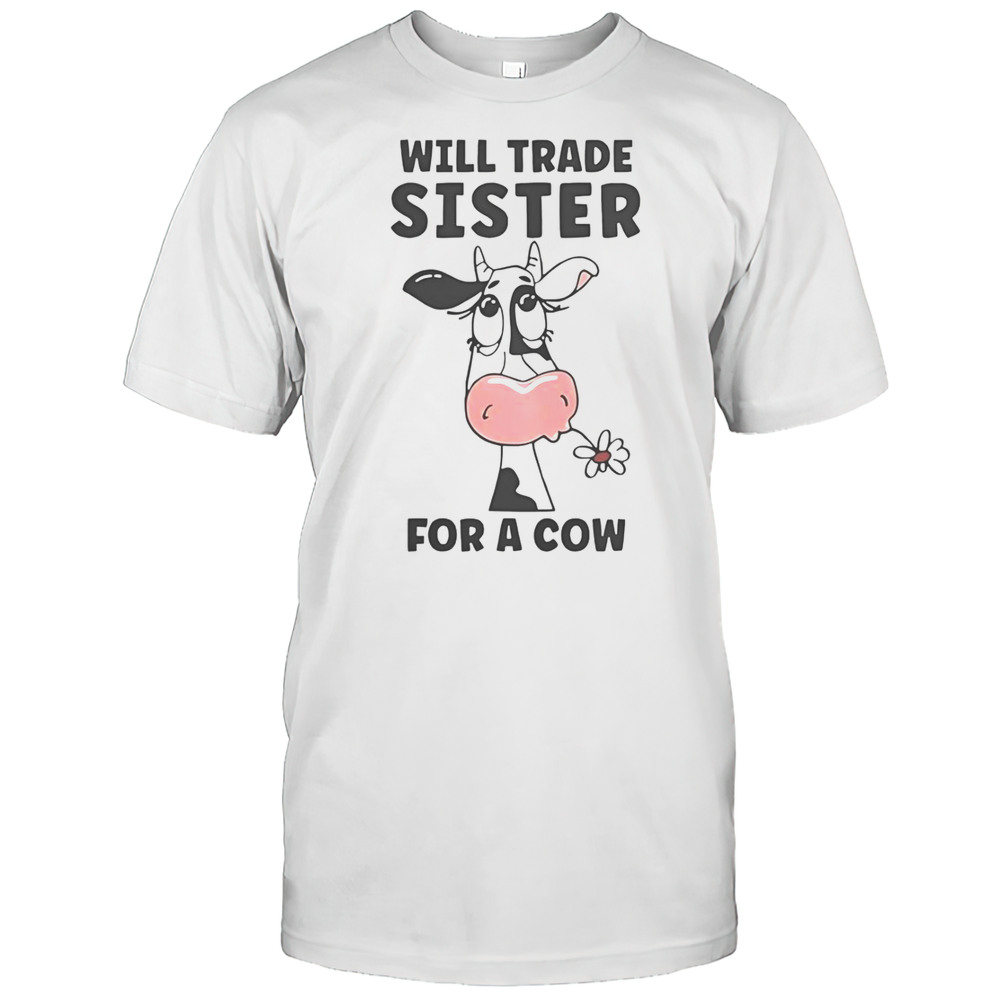Will Trade Sister For A Cow T-Shirt
