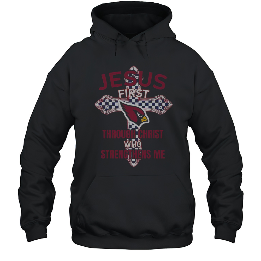 Arizona Cardinals Jesus First Through Christ Who Strengthens Me T-Shirt Unisex Hoodie
