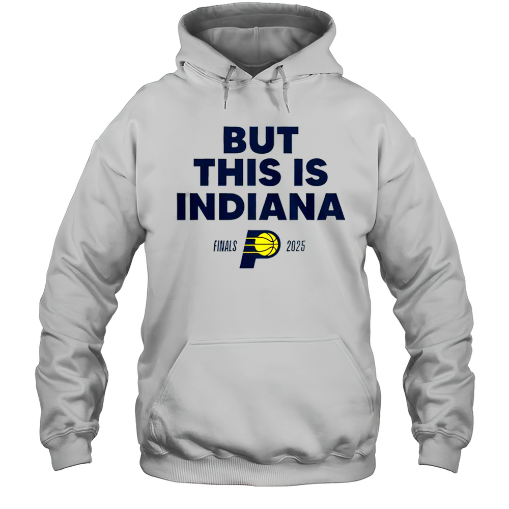 But This Is Indiana Pacers Finals 2025 T-Shirt Unisex Hoodie