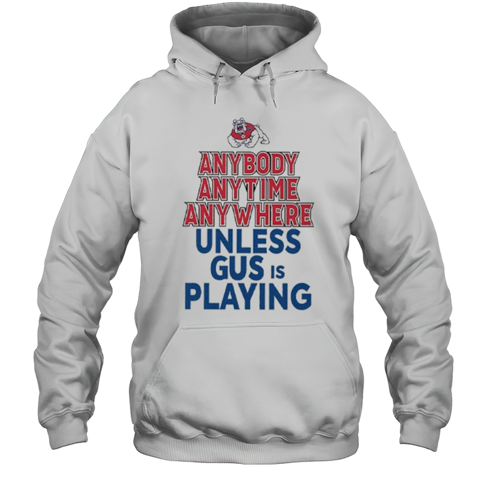 Fresno State Bulldogs Anybody Anytime Anywhere Unless Gus Is Playing Shirt Unisex Hoodie