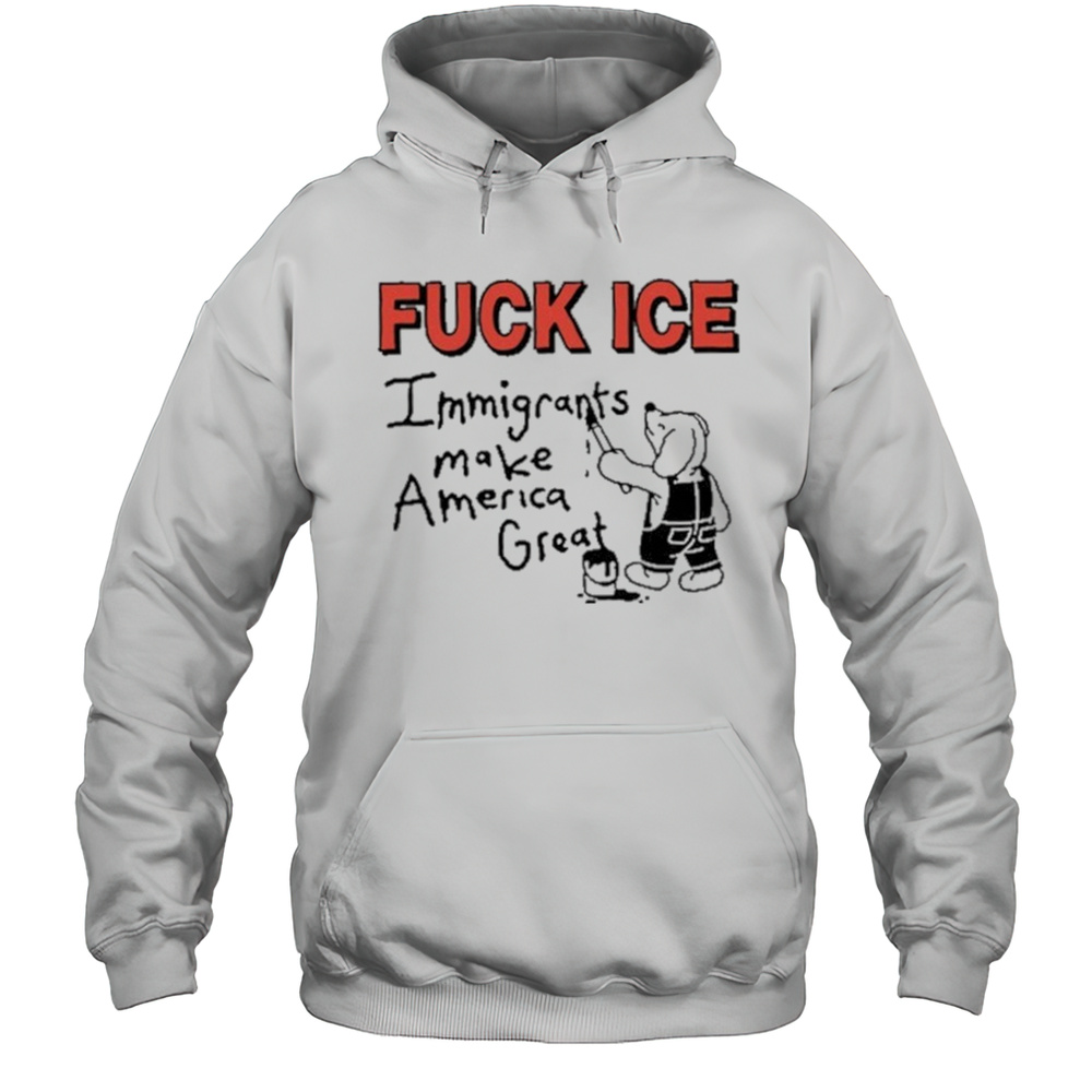 Fuck Ice Immigrants Make America Great Shirt Unisex Hoodie