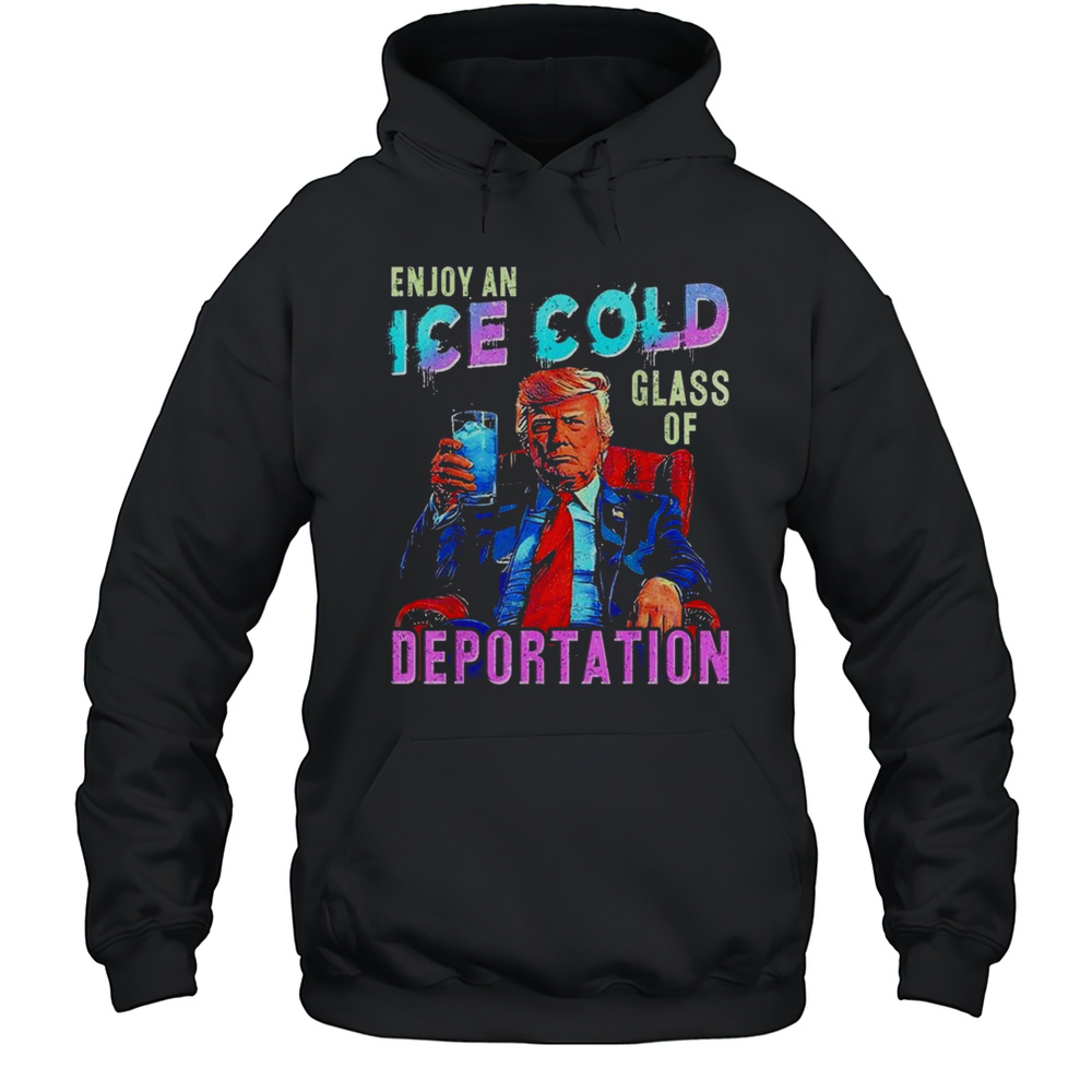 ICE Enjoy An Ice Cold Glass Of Deportation Shirt Unisex Hoodie