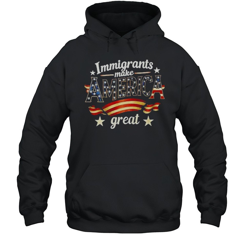 Immigrants Make America Great Special Edition Shirt Unisex Hoodie