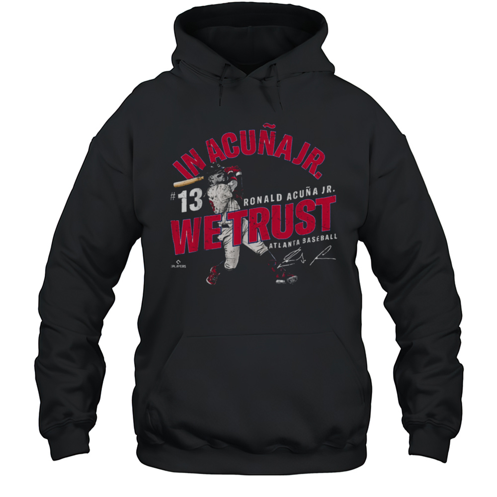 In Acuna Jr. We Trust Ronald Acuna Jr Atlanta Baseball MLBPA T Shirt Unisex Hoodie