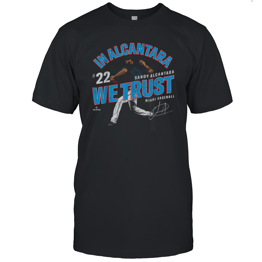 In Alcantara We Trust Sandy Alcantara Miami Baseball MLBPA T Shirt