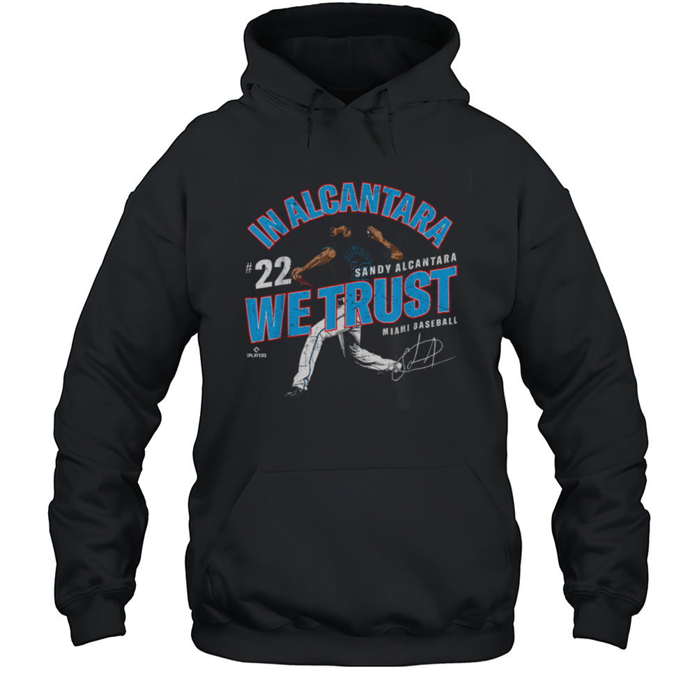 In Alcantara We Trust Sandy Alcantara Miami Baseball MLBPA T Shirt Unisex Hoodie