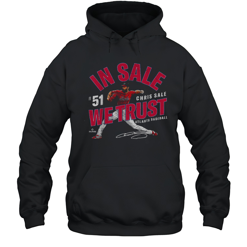 In Sale We Trust Chris Sale Atlanta Baseball MLBPA T Shirt Unisex Hoodie