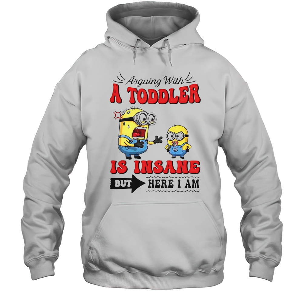 Minion Arguing With A Toddler Is Insane But Here I Am T-Shirt Unisex Hoodie
