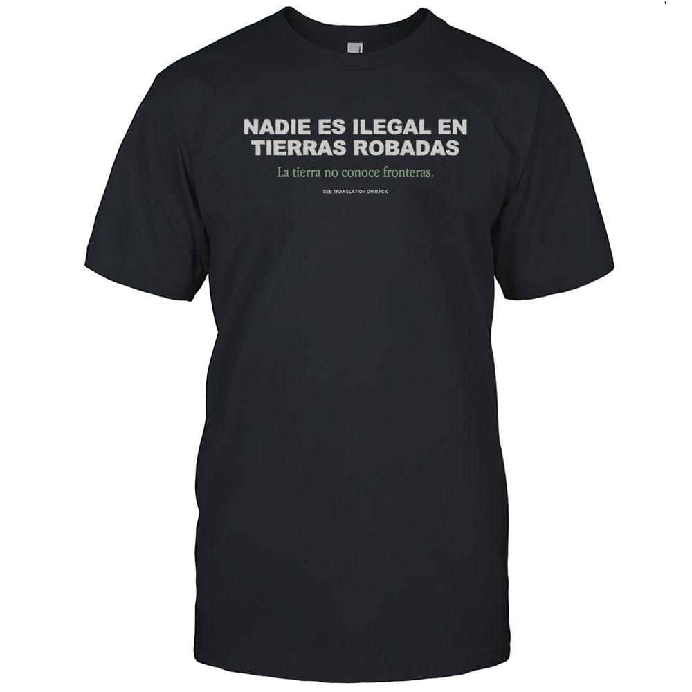 No One Is Illegal On Stolen Land Nadie Es Ilegal En Tierras Robadas Shirt