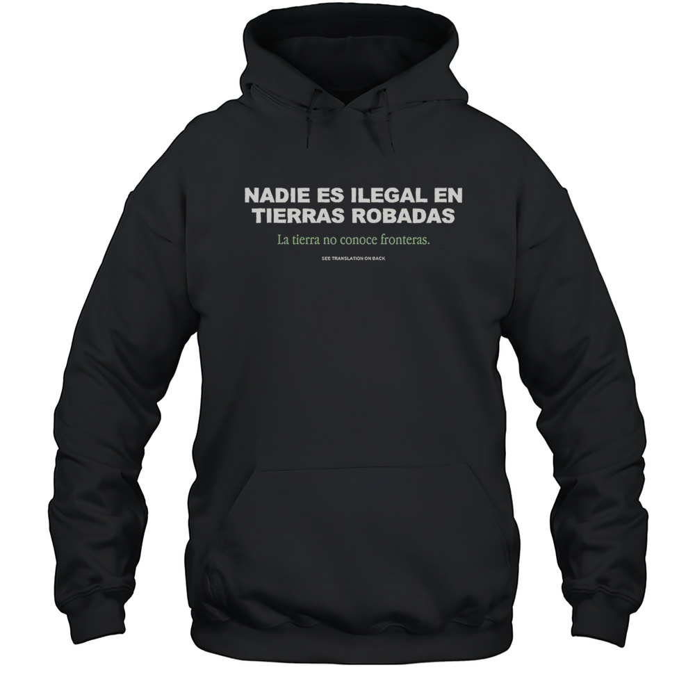 No One Is Illegal On Stolen Land Nadie Es Ilegal En Tierras Robadas Shirt Unisex Hoodie