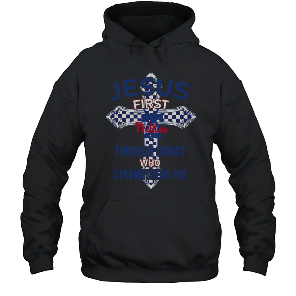 Philadelphia Phillies Jesus First Through Christ Who Strengthens Me T-Shirt Unisex Hoodie