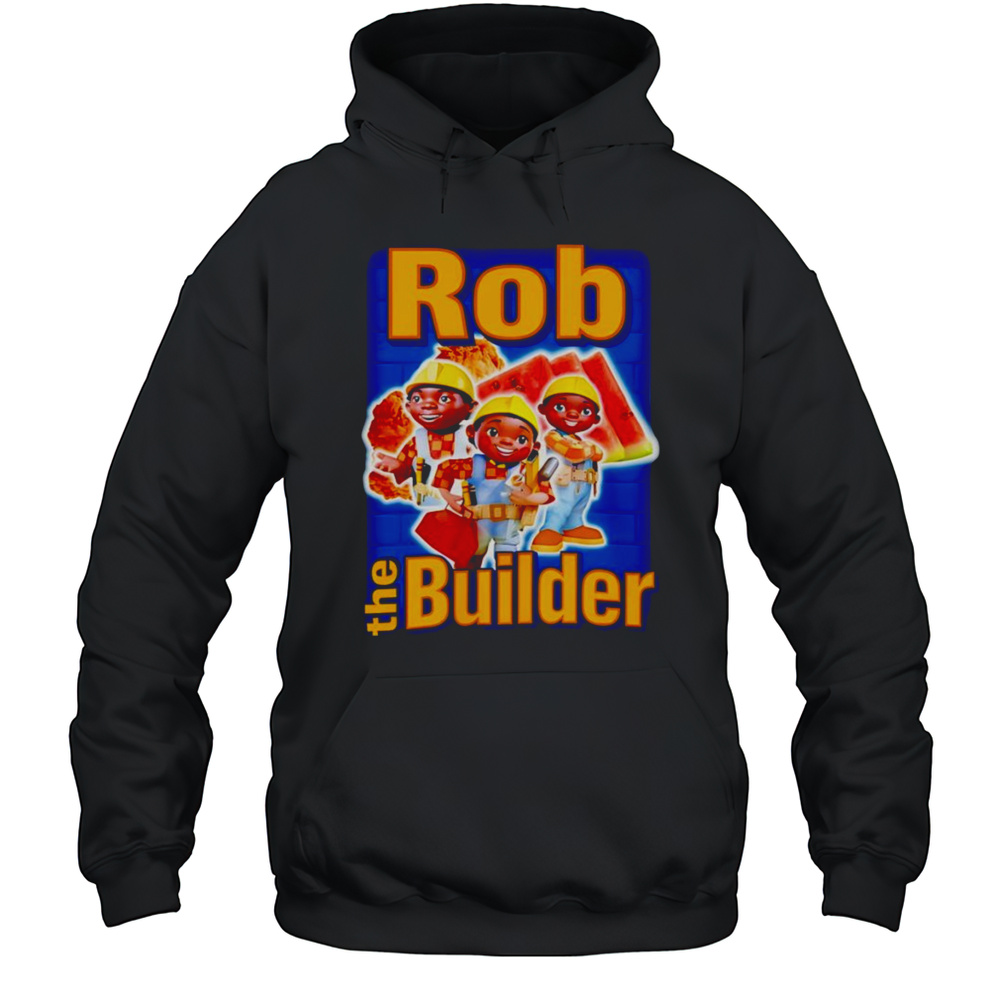 Rob The Builder Shirt Unisex Hoodie
