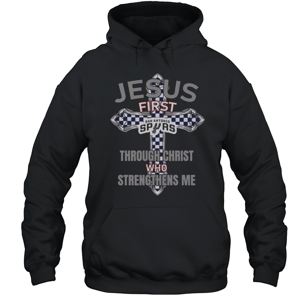 San Antonio Spurs Jesus First Through Christ Who Strengthens Me T-Shirt Unisex Hoodie