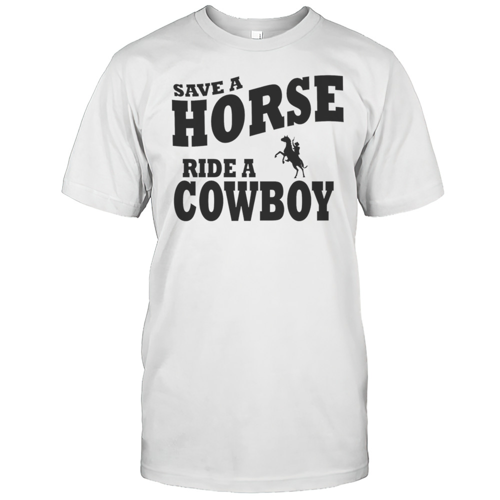 Save A Horse Ride Cowboy Shirt