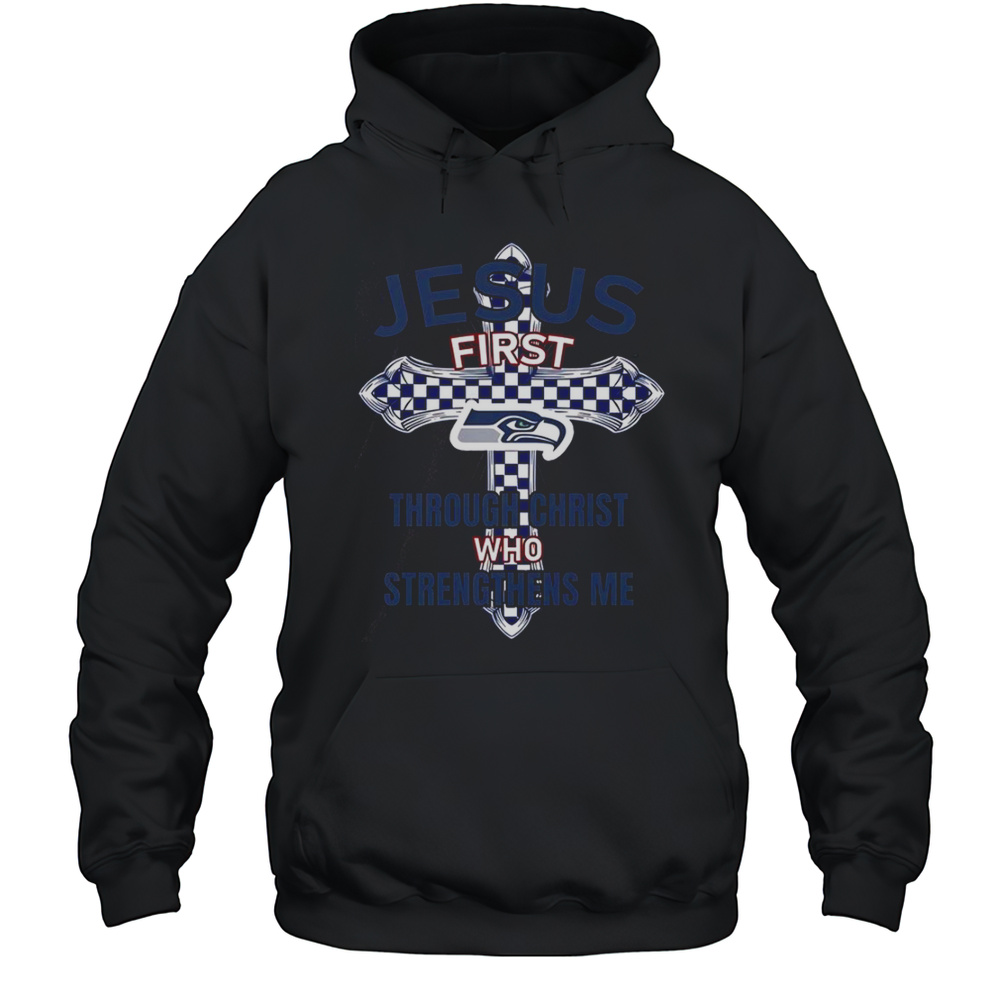 Seattle Seahawks Jesus First Through Christ Who Strengthens Me T-Shirt Unisex Hoodie