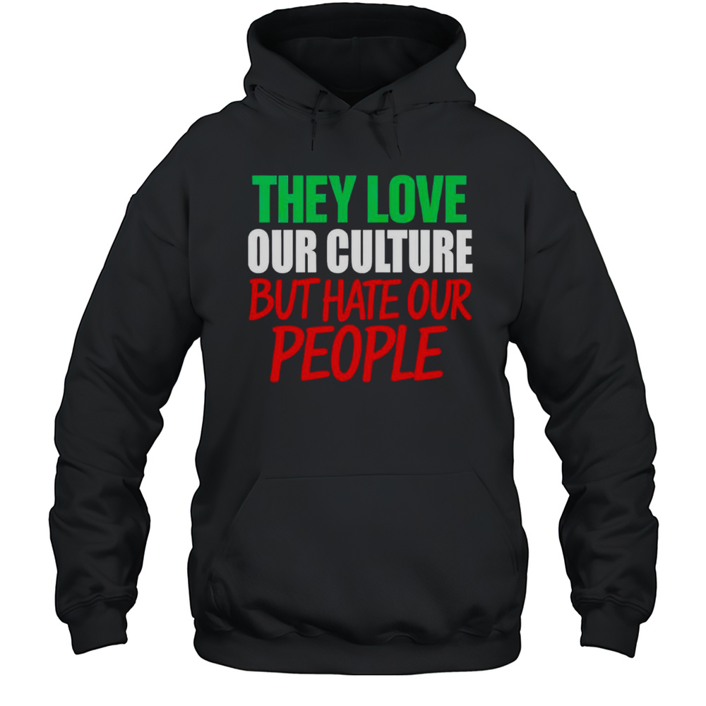 They Love Our Culture They Dont Love Us Shirt Unisex Hoodie