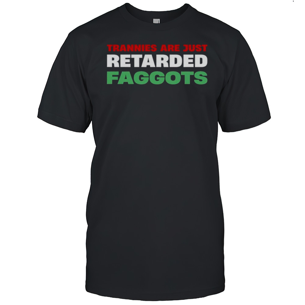 Trannies Are Just Retarded Faggots Shirt