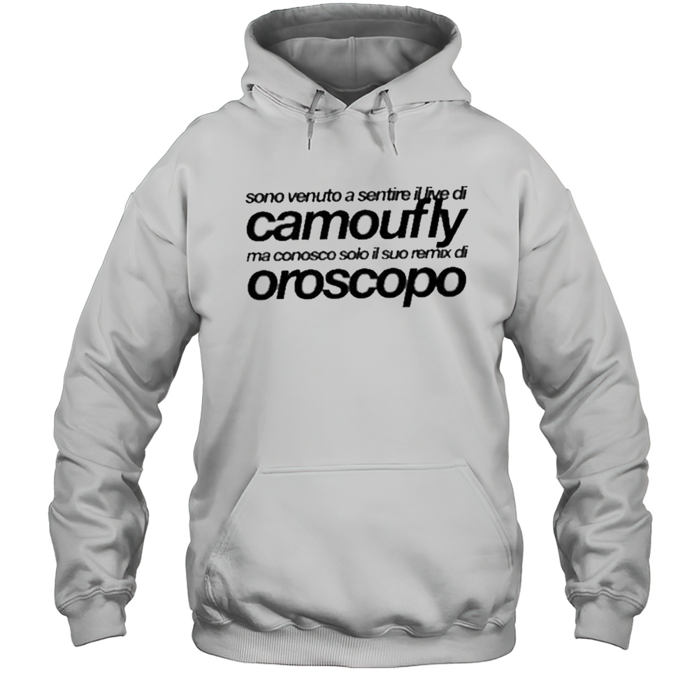 Camoufly Sono Venuto A Sentire Il Live Di Camoufly Ma Conosco Solo Il Suo Remix Di Oroscopo Shirt Unisex Hoodie