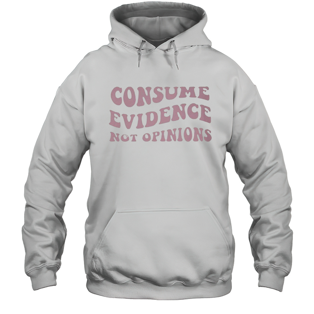 Consume Evidence Not Opinions T-shirt Unisex Hoodie