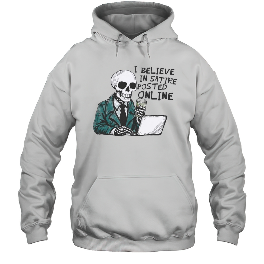 I Believe In Satire Posted Online T-shirt Unisex Hoodie