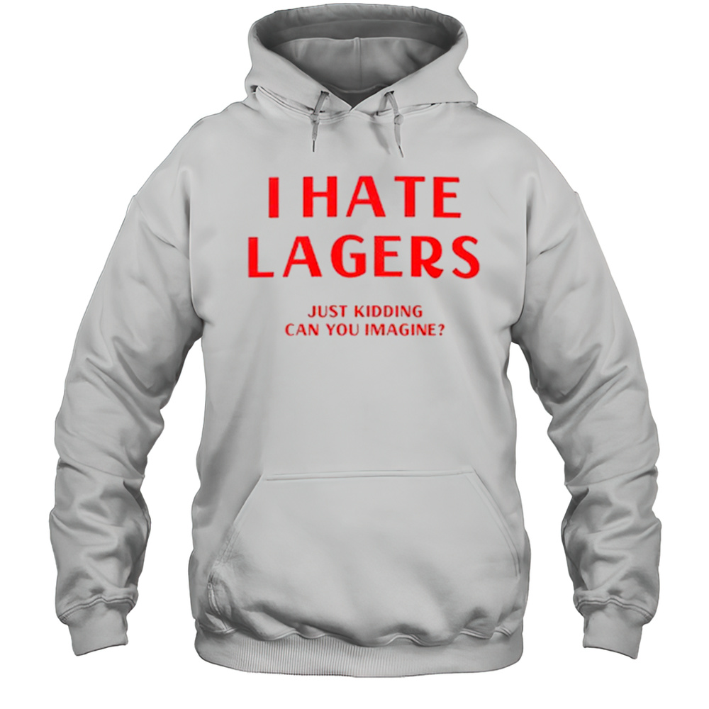I Hate Lagers T-Shirt Unisex Hoodie