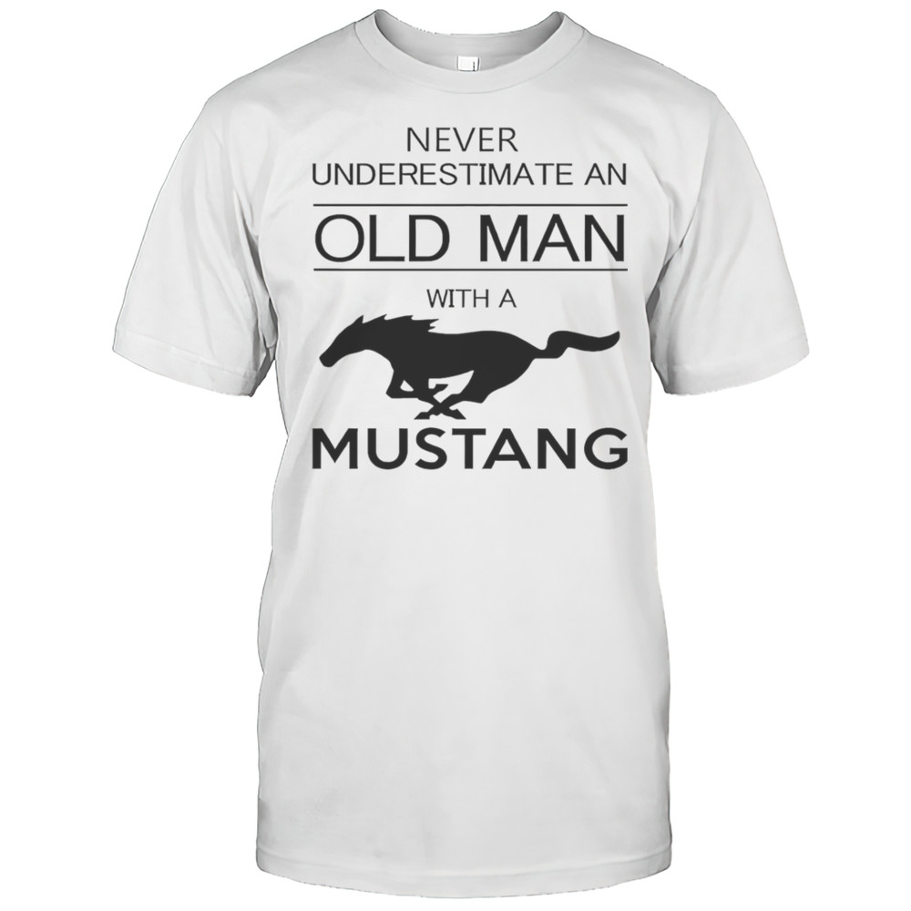 Never Underestimate An Old Man With A Mustang Shirt