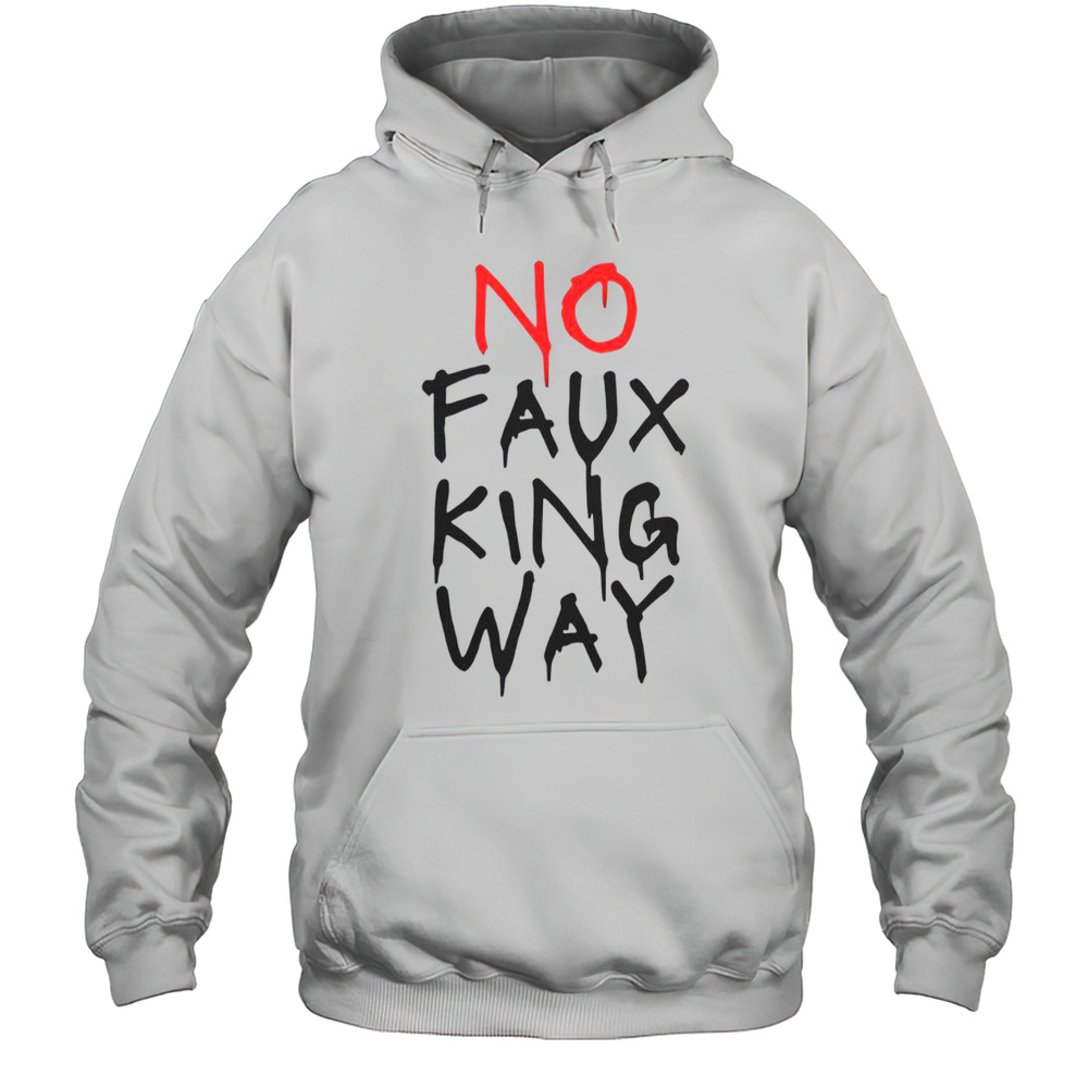 No Faux King Way T-Shirt Unisex Hoodie