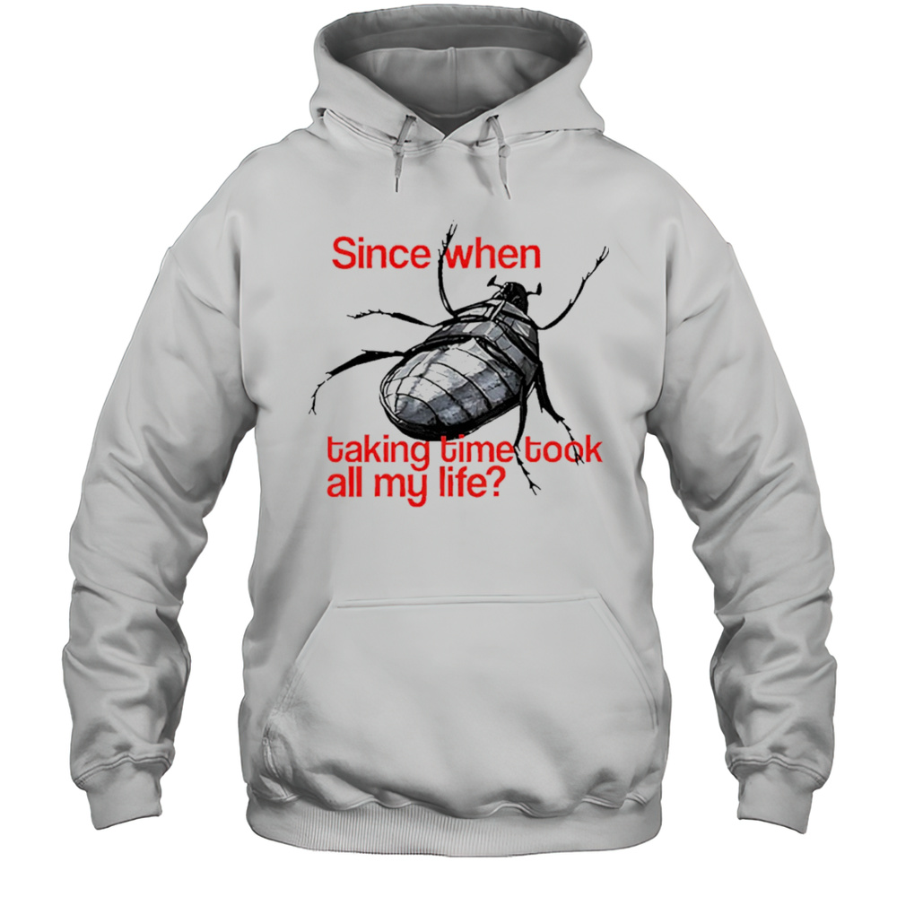 Since When Taking Time Took All My Life Shirt Unisex Hoodie