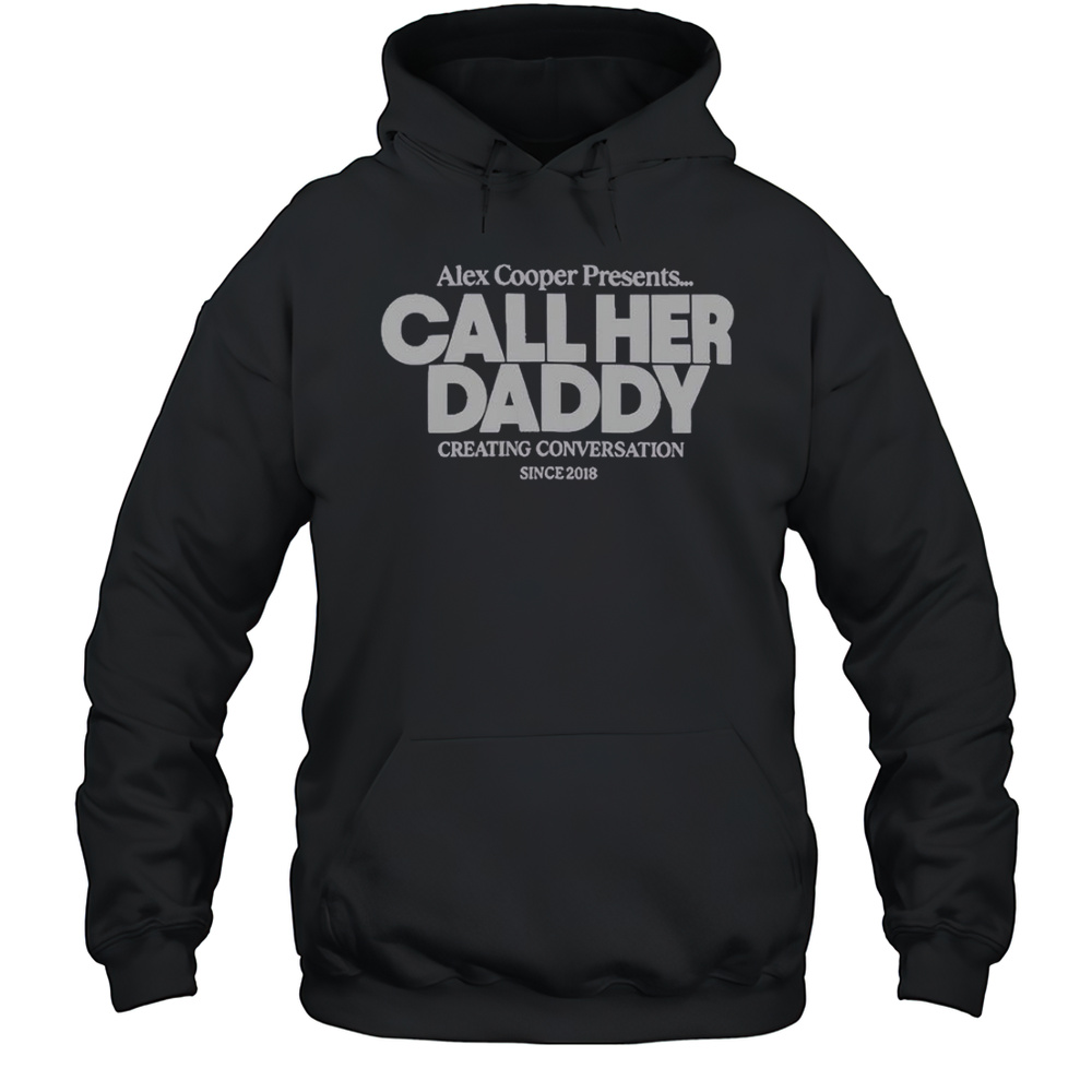 Alex Cooper Presents Call Her Daddy Creating Conversation Since 2018 T-Shirt Unisex Hoodie
