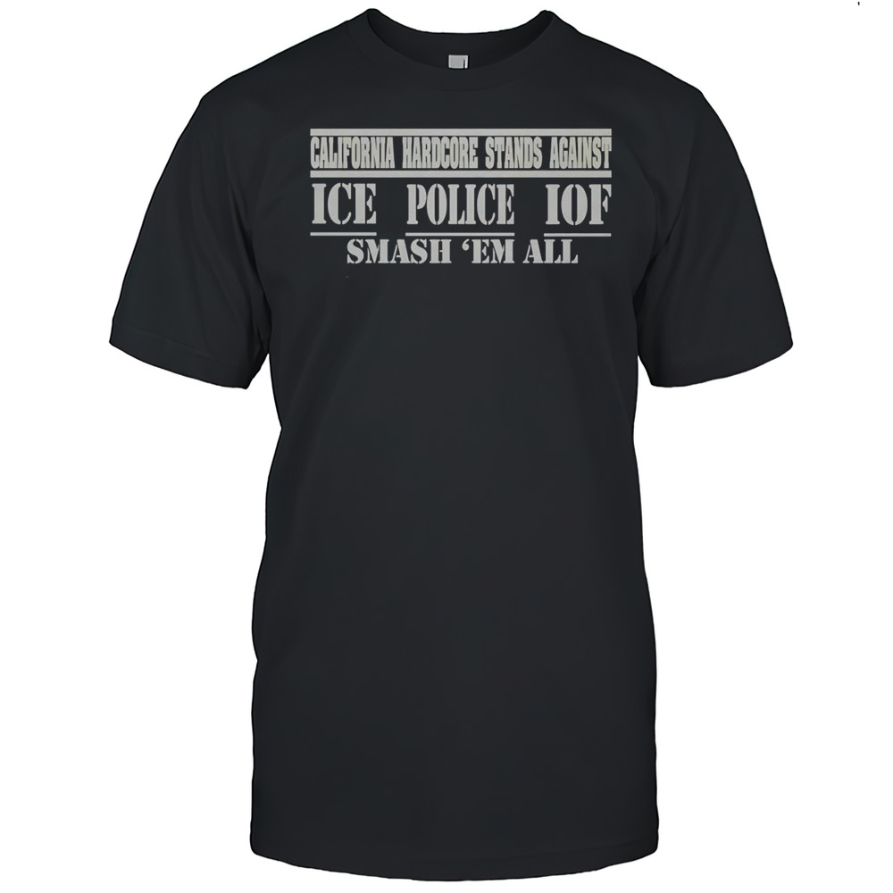 California Hardcore Stands Against Ice Police IOF Smash Em All Shirt